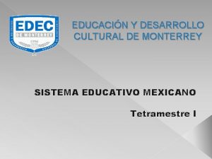 EDUCACIN Y DESARROLLO CULTURAL DE MONTERREY SISTEMA EDUCATIVO