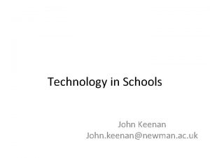 Technology in Schools John Keenan John keenannewman ac