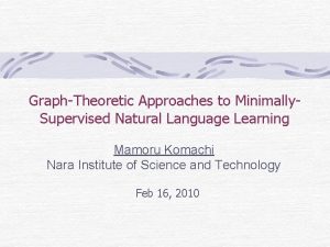 GraphTheoretic Approaches to Minimally Supervised Natural Language Learning
