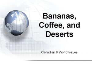 Bananas Coffee and Deserts Canadian World Issues Bananas
