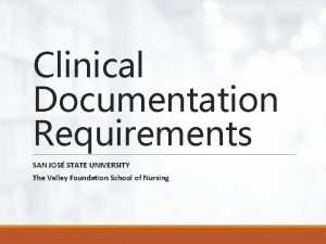 Clinical Documentation Requirements SAN JOS STATE UNIVERSITY The