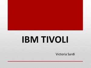 IBM TIVOLI Victoria Sardi IBM Tivoli Management Framework