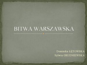 BITWA WARSZAWSKA Dominika TOWSKA Sylwia GRUDNIEWSKA W dniach