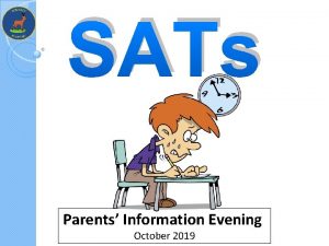 SATs Parents Information Evening October 2019 Aims of