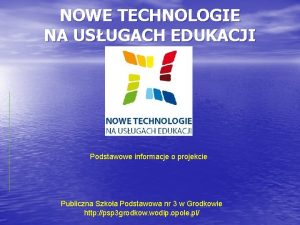 NOWE TECHNOLOGIE NA USUGACH EDUKACJI Podstawowe informacje o