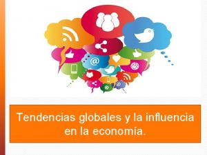 Tendencias globales y la influencia en la economa