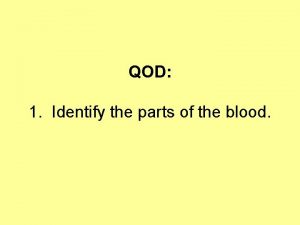 QOD 1 Identify the parts of the blood