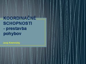 KOORDINAN SCHOPNOSTI prestavba pohybov Juraj Kremnick Prispsobovanie a