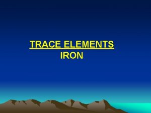 TRACE ELEMENTS IRON IRON METABOLISM DISTRIBUTION OF IRON