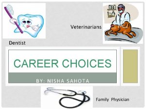 Veterinarians Dentist CAREER CHOICES BY NISHA SAHOTA Family