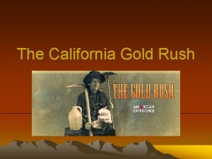 The California Gold Rush CALIFORNIA GOLD RUSH Today