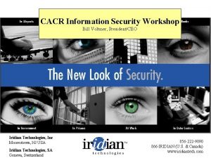 CACR Information Security Workshop Bill Voltmer PresidentCEO Iridian