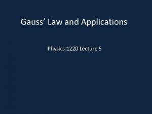 Gauss Law and Applications Physics 1220 Lecture 5
