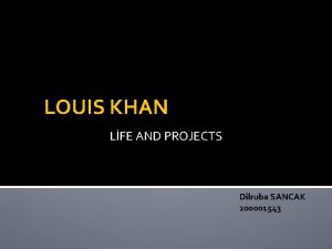 LOUIS KHAN LFE AND PROJECTS Dilruba SANCAK 200001543