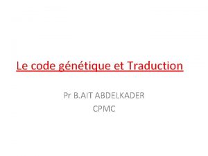 Le code gntique et Traduction Pr B AIT