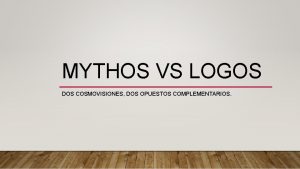 MYTHOS VS LOGOS DOS COSMOVISIONES DOS OPUESTOS COMPLEMENTARIOS