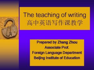 The teaching of writing Prepared by Zhang Zhou