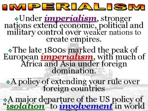 v Under imperialism stronger nations extend economic political
