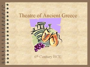 Theatre of Ancient Greece 6 th Century BCE