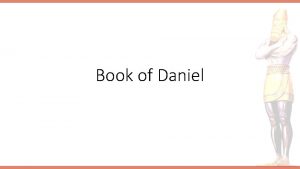 Book of Daniel Background Daniel Hananiah Shadrach Mishael