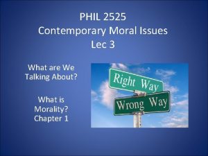 PHIL 2525 Contemporary Moral Issues Lec 3 What