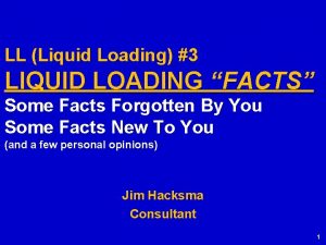 LL Liquid Loading 3 LIQUID LOADING FACTS Some