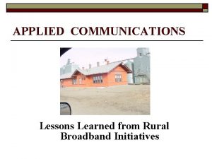 APPLIED COMMUNICATIONS Lessons Learned from Rural Broadband Initiatives