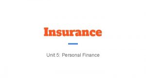 Insurance Unit 5 Personal Finance Insurance Insurance is