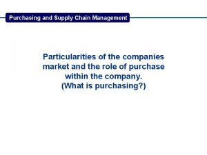 Purchasing and Supply Chain Management Particularities of the