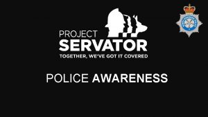 POLICE AWARENESS PROJECT SERVATOR A Strategic Method of