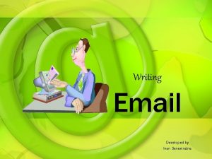 Writing Email Developed by Ivan Seneviratne Whats it