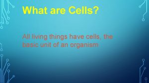 What are Cells All living things have cells