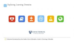 Exploring Learning Domains Professional Development by Johns Hopkins