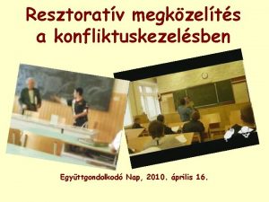 Resztoratv megkzelts a konfliktuskezelsben Egyttgondolkod Nap 2010 prilis