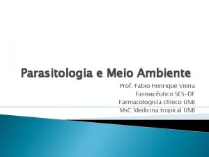 Parasitologia e Meio Ambiente Prof Fabio Henrique Vieira