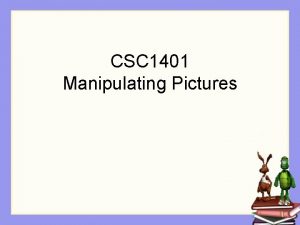 CSC 1401 Manipulating Pictures What we have done