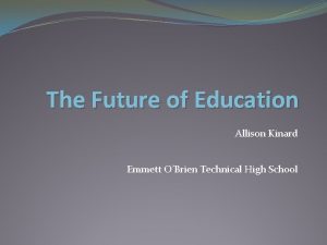 The Future of Education Allison Kinard Emmett OBrien