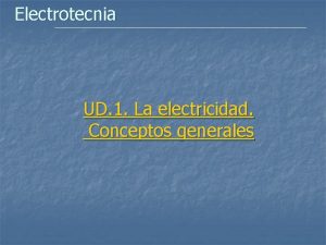 Electrotecnia UD 1 La electricidad Conceptos generales Electrotecnia