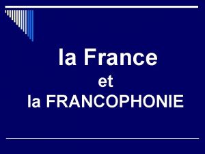 la France et la FRANCOPHONIE Les pays voisins