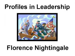 Profiles in Leadership Florence Nightingale Florence Nightingale Born
