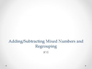 AddingSubtracting Mixed Numbers and Regrouping 16 Example 1