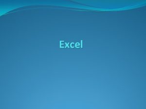 Excel Excel The purpose of a spreadsheet is