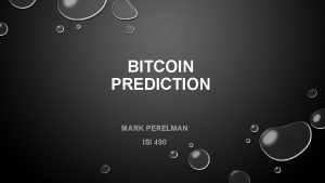 BITCOIN PREDICTION MARK PERELMAN ISI 490 SYSTEMS REQUEST