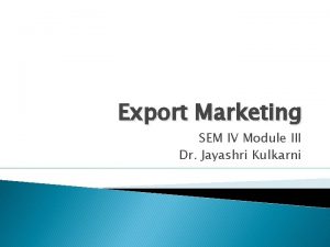 Export Marketing SEM IV Module III Dr Jayashri