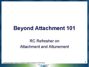 Beyond Attachment 101 RC Refresher on Attachment and