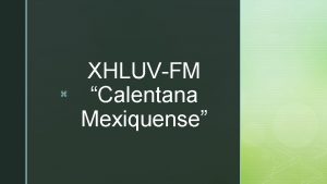 z XHLUVFM Calentana Mexiquense z QUE ES XHLUVFM