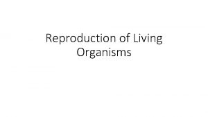 Reproduction of Living Organisms Success Criteria Students will