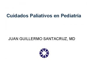 Cuidados Paliativos en Pediatra JUAN GUILLERMO SANTACRUZ MD