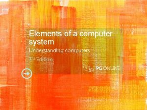 Elements of a computer system Understanding computers 3