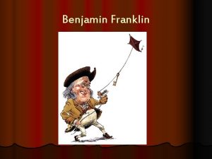 Benjamin Franklin Benjamin Franklin was born in Boston